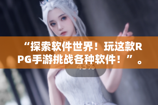 “探索软件世界！玩这款RPG手游挑战各种软件！”。