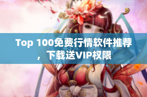 Top 100免费行情软件推荐，下载送VIP权限