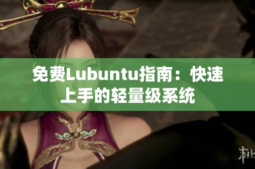 免费Lubuntu指南：快速上手的轻量级系统