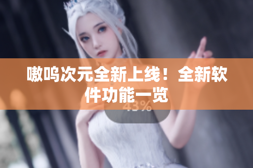 嗷呜次元全新上线！全新软件功能一览