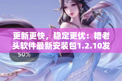 更新更快，稳定更优：糟老头软件最新安装包1.2.10发布
