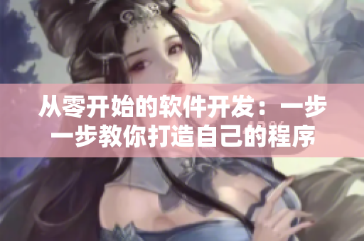 从零开始的软件开发：一步一步教你打造自己的程序
