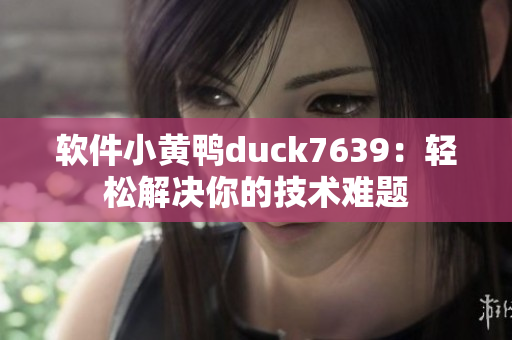 软件小黄鸭duck7639：轻松解决你的技术难题