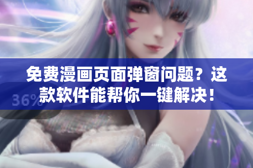 免费漫画页面弹窗问题？这款软件能帮你一键解决！