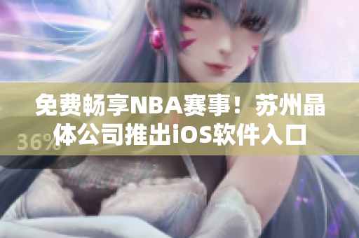 免费畅享NBA赛事！苏州晶体公司推出iOS软件入口