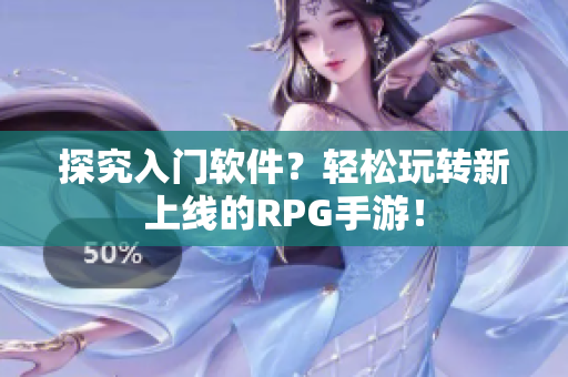 探究入门软件？轻松玩转新上线的RPG手游！