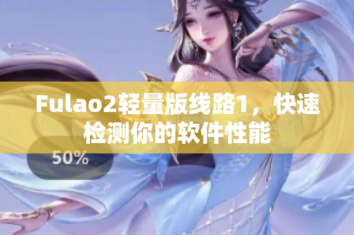 Fulao2轻量版线路1，快速检测你的软件性能