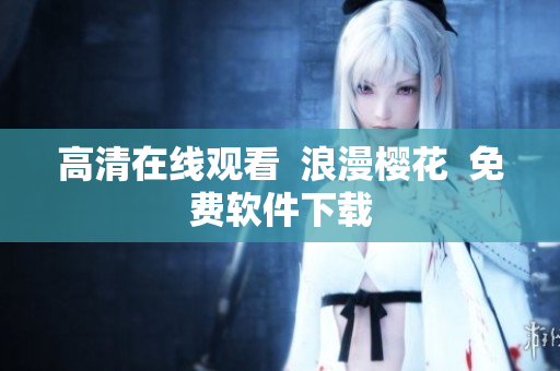 高清在线观看  浪漫樱花  免费软件下载