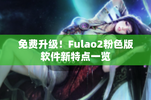 免费升级！Fulao2粉色版软件新特点一览