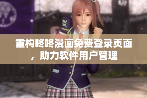 重构咚咚漫画免费登录页面，助力软件用户管理