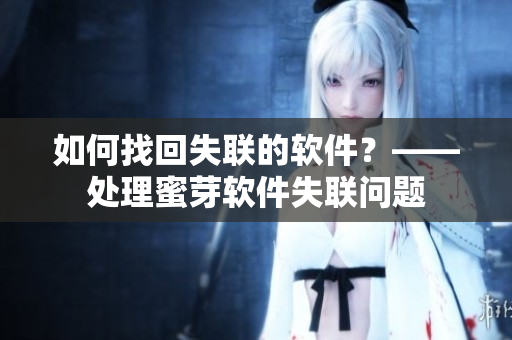 如何找回失联的软件？——处理蜜芽软件失联问题