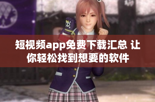 短视频app免费下载汇总 让你轻松找到想要的软件