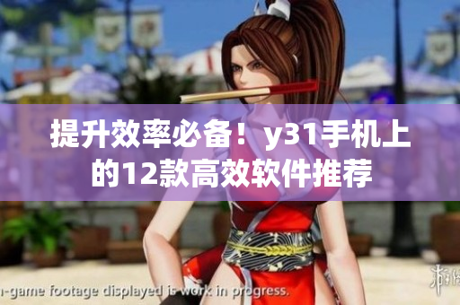 提升效率必备！y31手机上的12款高效软件推荐