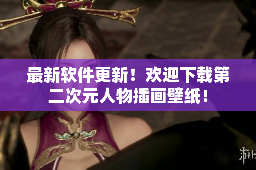 最新软件更新！欢迎下载第二次元人物插画壁纸！
