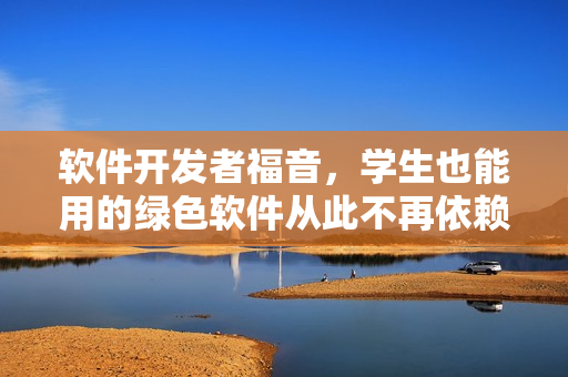 软件开发者福音，学生也能用的绿色软件从此不再依赖……