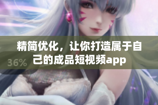 精简优化，让你打造属于自己的成品短视频app
