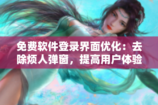 免费软件登录界面优化：去除烦人弹窗，提高用户体验