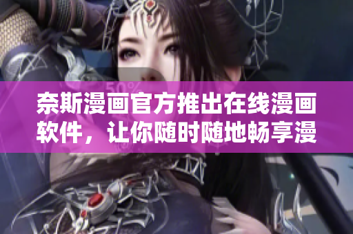 奈斯漫画官方推出在线漫画软件，让你随时随地畅享漫画世界