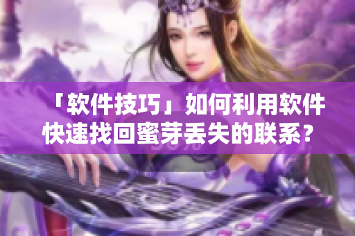 「软件技巧」如何利用软件快速找回蜜芽丢失的联系？