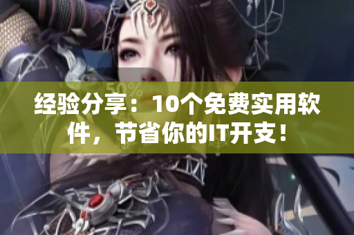 经验分享：10个免费实用软件，节省你的IT开支！