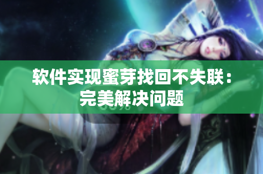 软件实现蜜芽找回不失联：完美解决问题