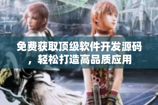 免费获取顶级软件开发源码，轻松打造高品质应用