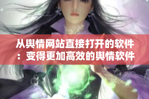 从舆情网站直接打开的软件：变得更加高效的舆情软件