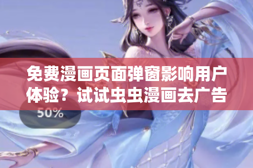免费漫画页面弹窗影响用户体验？试试虫虫漫画去广告软件！