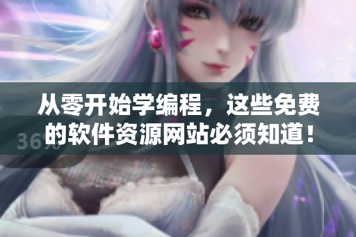 从零开始学编程，这些免费的软件资源网站必须知道！