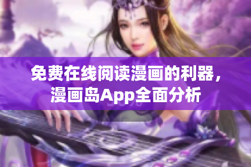 免费在线阅读漫画的利器，漫画岛App全面分析