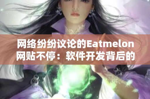 网络纷纷议论的Eatmelon网贴不停：软件开发背后的故事！