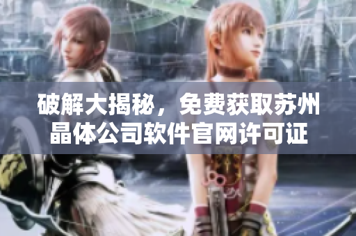 破解大揭秘，免费获取苏州晶体公司软件官网许可证