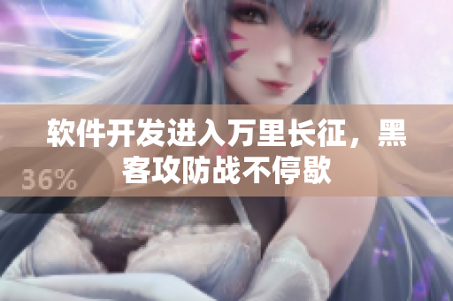 软件开发进入万里长征，黑客攻防战不停歇