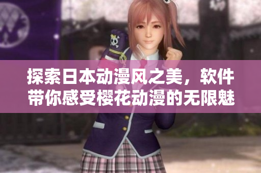 探索日本动漫风之美，软件带你感受樱花动漫的无限魅力