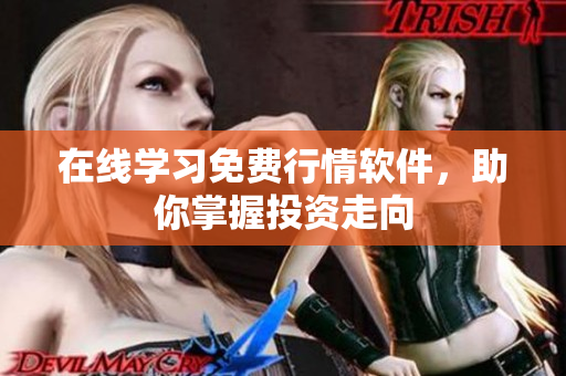 在线学习免费行情软件，助你掌握投资走向