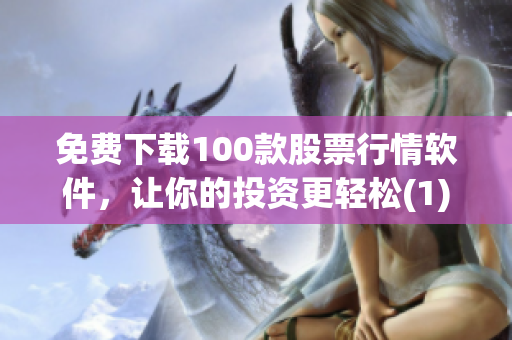 免费下载100款股票行情软件，让你的投资更轻松(1)