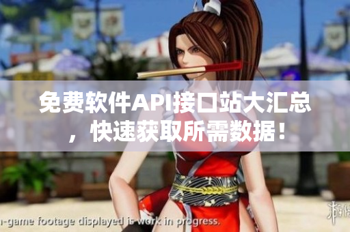 免费软件API接口站大汇总，快速获取所需数据！