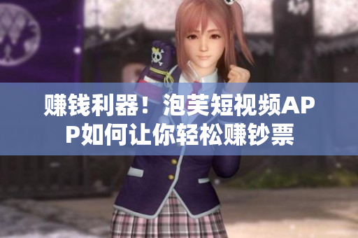 赚钱利器！泡芙短视频APP如何让你轻松赚钞票