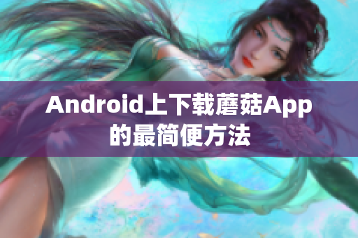 Android上下载蘑菇App的最简便方法