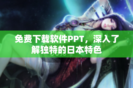 免费下载软件PPT，深入了解独特的日本特色