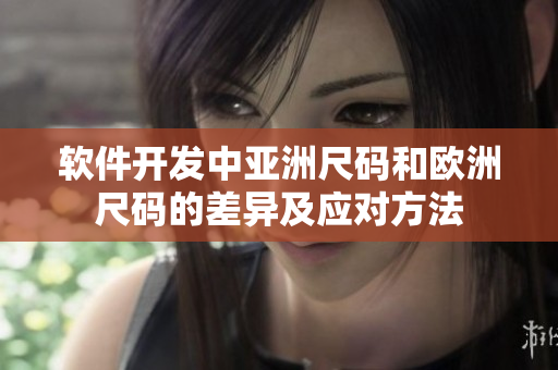 软件开发中亚洲尺码和欧洲尺码的差异及应对方法