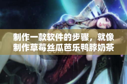 制作一款软件的步骤，就像制作草莓丝瓜芭乐鸭脖奶茶一样简单