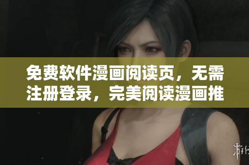 免费软件漫画阅读页，无需注册登录，完美阅读漫画推荐