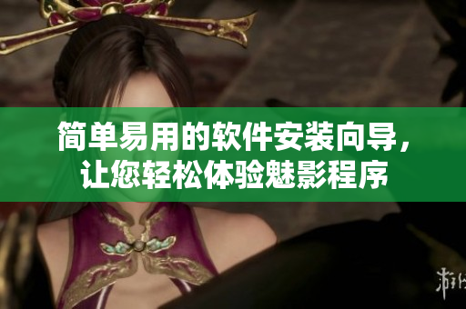 简单易用的软件安装向导，让您轻松体验魅影程序