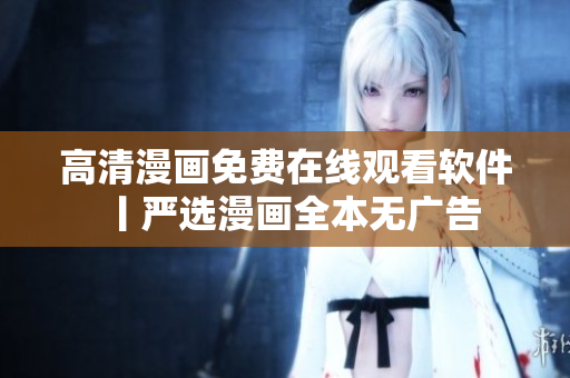 高清漫画免费在线观看软件丨严选漫画全本无广告