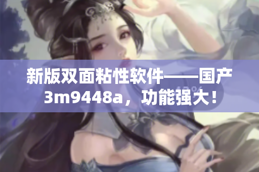 新版双面粘性软件——国产3m9448a，功能强大！