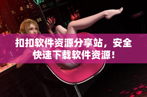 扣扣软件资源分享站，安全快速下载软件资源！