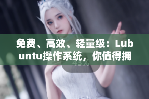 免费、高效、轻量级：Lubuntu操作系统，你值得拥有