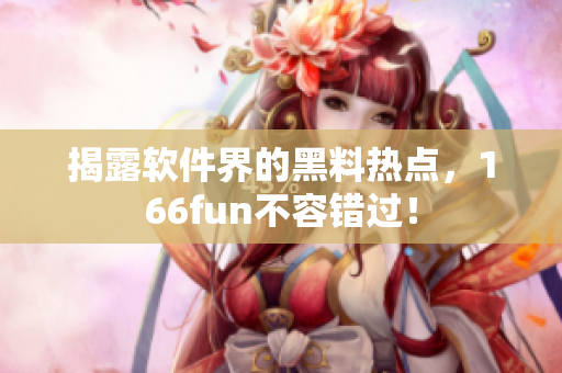 揭露软件界的黑料热点，166fun不容错过！