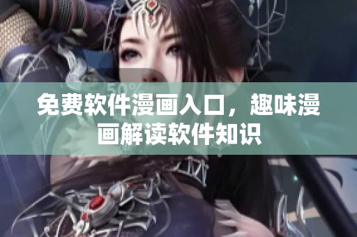 免费软件漫画入口，趣味漫画解读软件知识